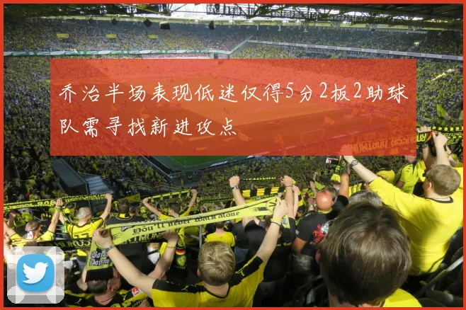 乔治半场表现低迷仅得5分2板2助球队需寻找新进攻点