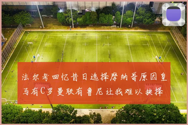 法尔考回忆昔日选择摩纳哥原因皇马有C罗曼联有鲁尼让我难以抉择