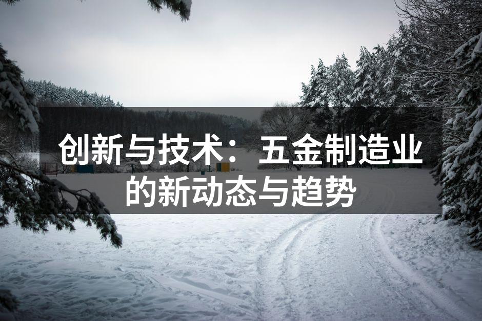 创新与技术：五金制造业的新动态与趋势